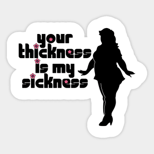 Your Thickness is My Sickness Sticker